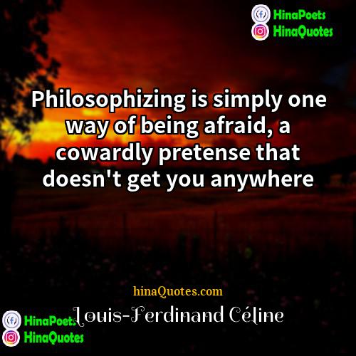 Louis-Ferdinand Celine Quotes | Philosophizing is simply one way of being